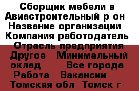 Сборщик мебели в Авиастроительный р-он › Название организации ­ Компания-работодатель › Отрасль предприятия ­ Другое › Минимальный оклад ­ 1 - Все города Работа » Вакансии   . Томская обл.,Томск г.